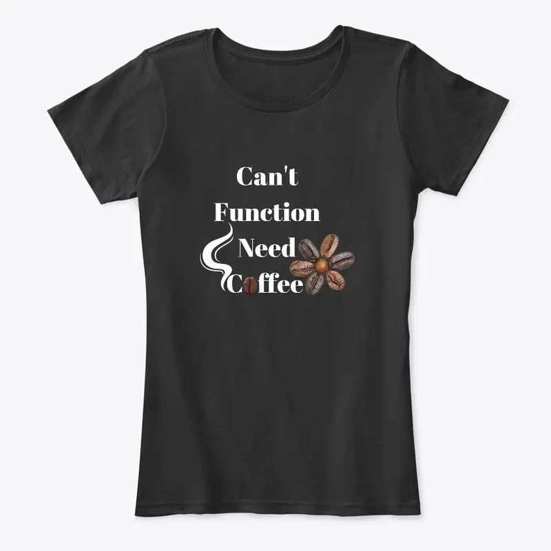 Can't Function Need Coffee T-shirt